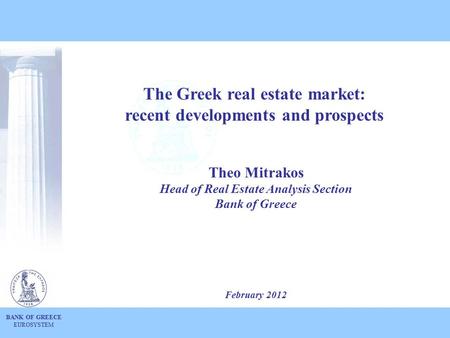 BANK OF GREECE EUROSYSTEM The Greek real estate market: recent developments and prospects Theo Mitrakos Head of Real Estate Analysis Section Bank of Greece.