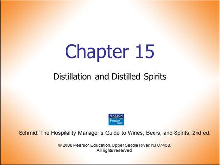 Schmid: The Hospitality Manager’s Guide to Wines, Beers, and Spirits, 2nd ed. © 2008 Pearson Education, Upper Saddle River, NJ 07458. All rights reserved.