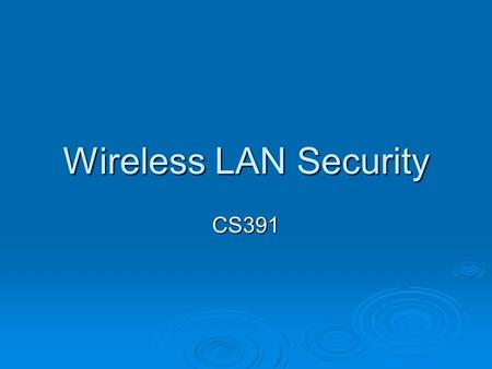 Wireless LAN Security CS391. Overview  Wireless LAN Topology  802.11 Standards  Simple Security  WEP  802.1x  WPA  802.11i.