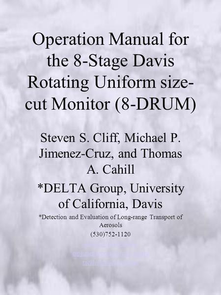 Operation Manual for the 8-Stage Davis Rotating Uniform size- cut Monitor (8-DRUM) Steven S. Cliff, Michael P. Jimenez-Cruz, and Thomas A. Cahill *DELTA.