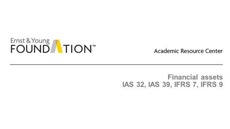 Financial assets IAS 32, IAS 39, IFRS 7, IFRS 9