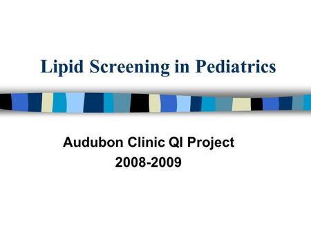 Lipid Screening in Pediatrics Audubon Clinic QI Project 2008-2009.