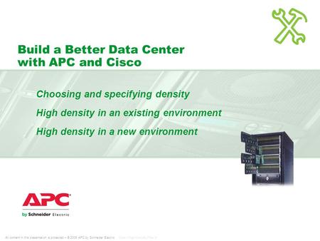 All content in this presentation is protected – © 2009 APC by Schneider Electric Core | High Density | Rev 0 Build a Better Data Center with APC and Cisco.