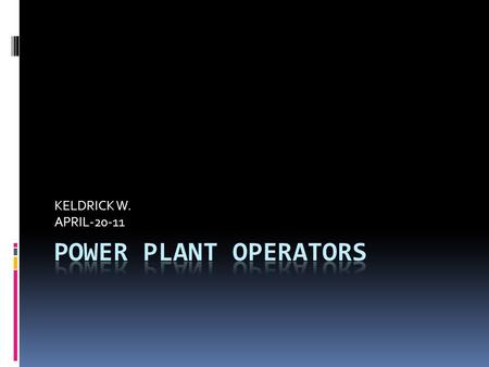 KELDRICK W. APRIL-20-11. Power plant  Prevent blackouts by inspecting power plant equipment and ordering repairs when necessary What do they do?