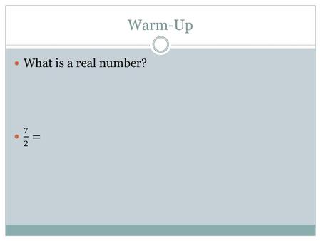 Warm-Up. OBJECTIVE: TO DETERMINE THE SETS OF NUMBERS TO WHICH A GIVEN NUMBER BELONGS. TO USE THE PROPERTIES OF REAL NUMBERS TO SIMPLIFY EXPRESSION. Properties.