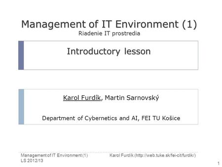 Management of IT Environment (1)Karol Furdík (http://web.tuke.sk/fei-cit/furdik/) LS 2012/13 1 Management of IT Environment (1) Riadenie IT prostredia.