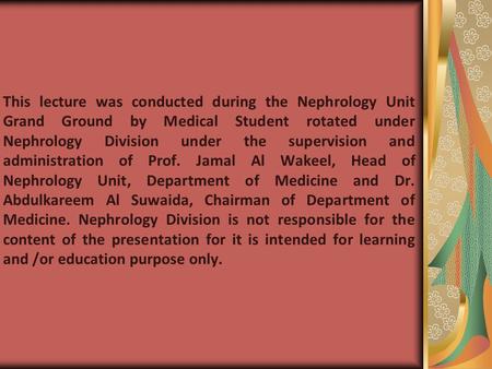 This lecture was conducted during the Nephrology Unit Grand Ground by Medical Student rotated under Nephrology Division under the supervision and administration.