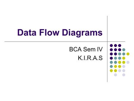 Data Flow Diagrams BCA Sem IV K.I.R.A.S.