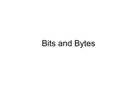 Bits and Bytes.