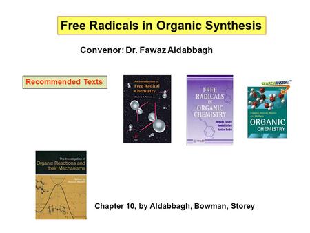 Free Radicals in Organic Synthesis Convenor: Dr. Fawaz Aldabbagh Recommended Texts Chapter 10, by Aldabbagh, Bowman, Storey.