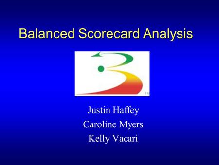 Balanced Scorecard Analysis Justin Haffey Caroline Myers Kelly Vacari.