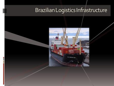 Brazilian Logistics Infrastructure. Historical Development of International Logistics  Framework  The term “Logistics” is based on the physical movement.