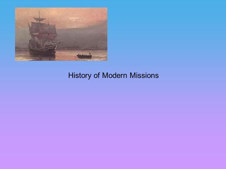 History of Modern Missions. Course Index Section One: Background to Modern Missions Lesson One: European Expansion and the Spread of Christianity Lesson.