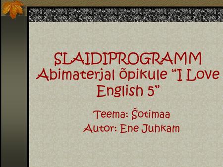 SLAIDIPROGRAMM Abimaterjal õpikule “I Love English 5” Teema: Šotimaa Autor: Ene Juhkam.