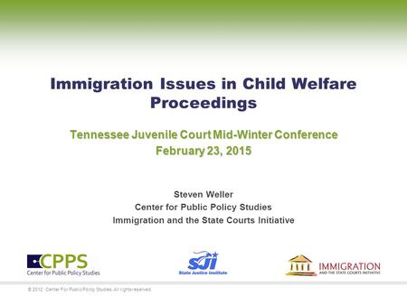 © 2012 Center For Public Policy Studies. All rights reserved. Tennessee Juvenile Court Mid-Winter Conference February 23, 2015 Immigration Issues in Child.