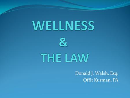 Donald J. Walsh, Esq. Offit Kurman, PA. Benefits Costs Absenteeism Disability Presenteeism.