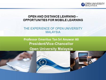 THE EXPERIENCE OF OPEN UNIVERSITY MALAYSIA Professor Emeritus Tan Sri Anuwar Ali President/Vice-Chancellor Open University Malaysia OPEN AND DISTANCE LEARNING.