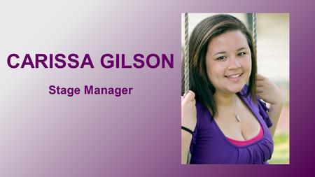 CARISSA GILSON Stage Manager. About Me Portfolio Production Photos References.