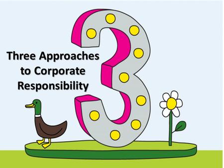 Three Approaches to Corporate Responsibility