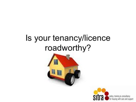 Is your tenancy/licence roadworthy?. Objectives We will explore the legal and regulatory requirements in relation to the content of occupancy agreement.