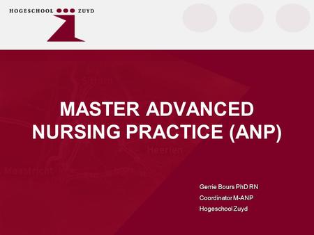 MASTER ADVANCED NURSING PRACTICE (ANP) Gerrie Bours PhD RN Coordinator M-ANP Hogeschool Zuyd.