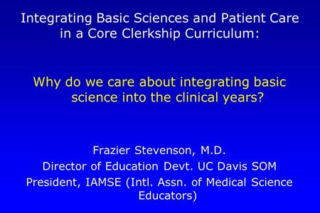 University of Pennsylvania SOM Integrating Basic Sciences and Patient Care in a Core Clerkship Curriculum: Why do we care about integrating basic science.