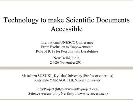 Technology to make Scientific Documents Accessible Masakazu SUZUKI, Kyushu University (Professor emeritus) Katsuhito YAMAGUCHI, Nihon University InftyProject.