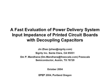 A Fast Evaluation of Power Delivery System Input Impedance of Printed Circuit Boards with Decoupling Capacitors Jin Zhao Sigrity Inc.