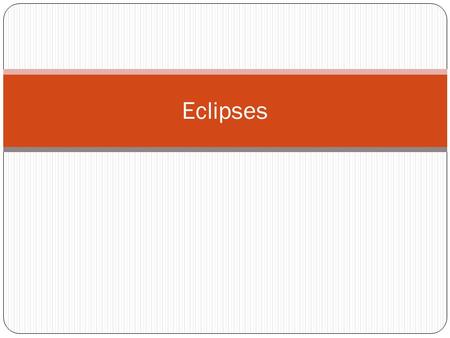 Eclipses.