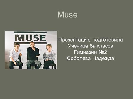 Muse Презентацию подготовила Ученица 8а класса Гимназии №2 Соболева Надежда.