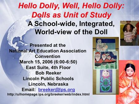 Hello Dolly, Well, Hello Dolly: Dolls as Unit of Study A School-wide, Integrated, World-view of the Doll Presented at the National Art Education Association.