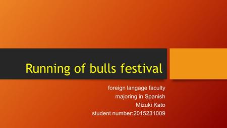 Running of bulls festival foreign langage faculty majoring in Spanish Mizuki Kato student number:2015231009.