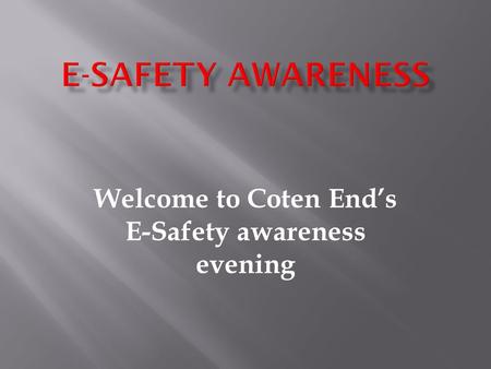 Welcome to Coten End’s E-Safety awareness evening.