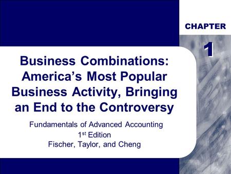 CHAPTER 1 1 Business Combinations: America’s Most Popular Business Activity, Bringing an End to the Controversy Fundamentals of Advanced Accounting 1st.