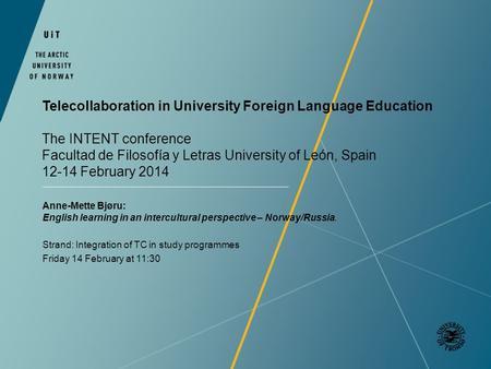 Telecollaboration in University Foreign Language Education The INTENT conference Facultad de Filosofía y Letras University of León, Spain 12-14 February.