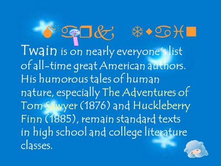 Mark Twain Twain is on nearly everyone's list of all-time great American authors. His humorous tales of human nature, especially The Adventures of Tom.