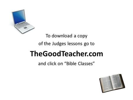 To download a copy of the Judges lessons go to TheGoodTeacher