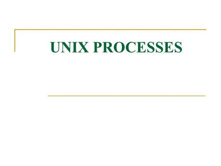 UNIX PROCESSES.