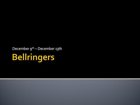 December 9 th – December 13th.  There is no bellringer today  You will be taking the SPI if you are in System 44  You will be taking the STAR test.