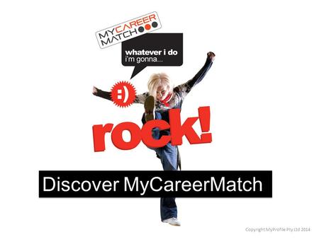 Discover MyCareerMatch Copyright MyProfile Pty Ltd 2014.