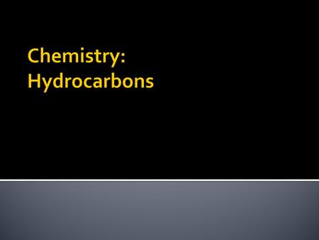 Organic compound Composed of only hydrogen & carbon Energy source- Petroleum Naturally occur in crude oil Simple Hydrocarbon Variation.