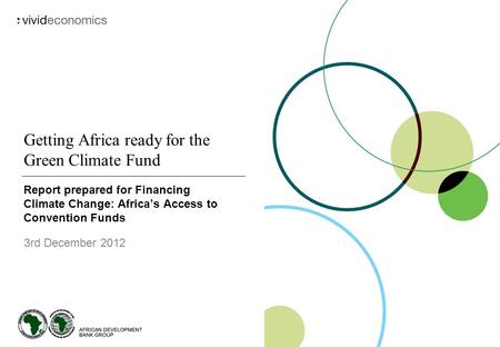 Getting Africa ready for the Green Climate Fund Report prepared for Financing Climate Change: Africa’s Access to Convention Funds 3rd December 2012.