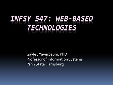 Gayle J Yaverbaum, PhD Professor of Information Systems Penn State Harrisburg.