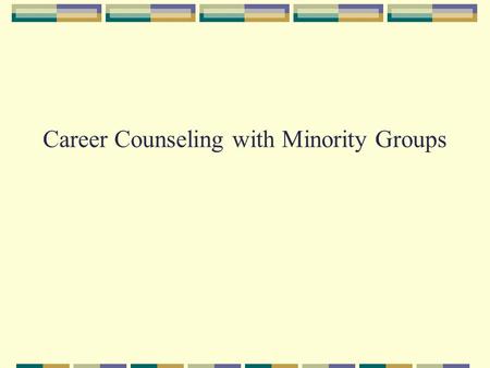 Career Counseling with Minority Groups. Culture and Values Culture consists of a set of attitudes, values, beliefs, and behaviors shared by a group of.