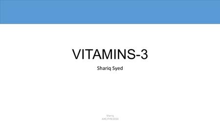 VITAMINS-3 Shariq Syed Shariq AIKC/FYB/2014. Review last lecture Get done with fat soluble vitamins :Vitamin K Start with Water soluble ones : Introduce.