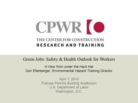 A View from under the Hard Hat Don Ellenberger, Environmental Hazard Training Director April 1, 2010 Frances Perkins Building Auditorium U.S. Department.