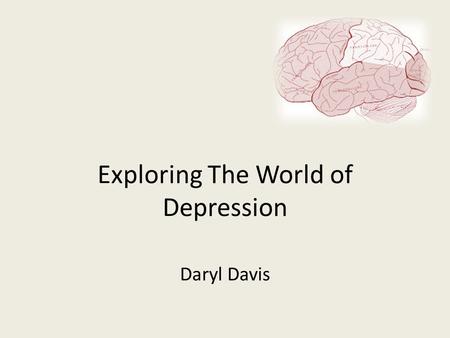 Exploring The World of Depression Daryl Davis. Table of Contents 3What Students Will Learn 4Definition of Depression 5Causes of Depression 6Causes Continued.