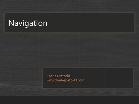 Charles Petzold www.charlespetzold.com Navigation.