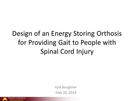 Design of an Energy Storing Orthosis for Providing Gait to People with Spinal Cord Injury Kyle Boughner May 20, 2014.