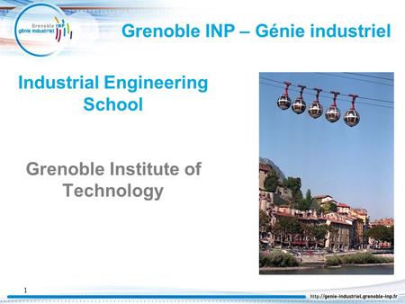 Industrial Engineering School Grenoble Institute of Technology 1 Grenoble INP – Génie industriel.